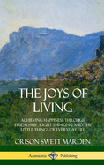 The Joys of Living: Achieving Happiness Through Friendship, Right Thinking and the Little Things of Everyday Life (Hardcover)