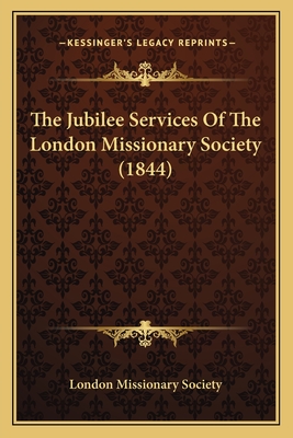 The Jubilee Services of the London Missionary Society (1844) - London Missionary Society