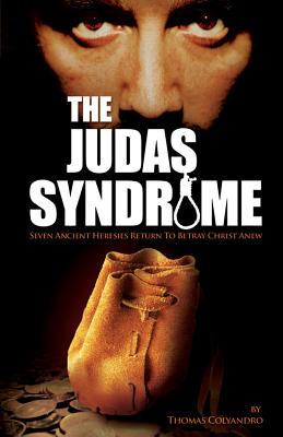 The Judas Syndrome: Seven Ancient Heresies Return to Betray Christ Anew - Colyandro, Thomas