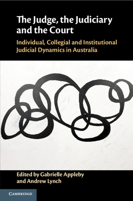 The Judge, the Judiciary and the Court: Individual, Collegial and Institutional Judicial Dynamics in Australia - Appleby, Gabrielle (Editor), and Lynch, Andrew (Editor)