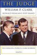 The Judge: William P. Clark, Ronald Reagan's Top Hand