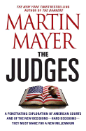 The Judges: A Penetrating Exploration of American Courts and of the New Decisions--Hard Decisions--They Must Make for a New Millennium - Mayer, Martin