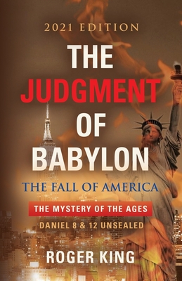 The JUDGMENT OF BABYLON: The Fall of AMERICA - 2024 Edition - King, Roger