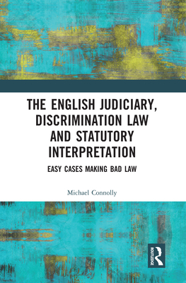 The Judiciary, Discrimination Law and Statutory Interpretation: Easy Cases Making Bad Law - Connolly, Michael