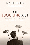 The Juggling Act: Bringing Balance to Your Faith, Family, and Work - Gelsinger, Pat