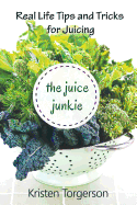 The Juice Junkie: Real Life Tips and Tricks for Juicing