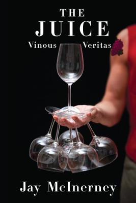 The Juice: Vinous Veritas - McInerney, Jay