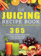The Juicing Recipe Book: The Complete Guide to Making Homemade Fresh Juices