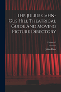 The Julius Cahn-gus Hill Theatrical Guide And Moving Picture Directory; Volume 17