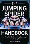 The Jumping Spider Handbook: A Complete Guide to Care, Behavior, and Fascinating Facts