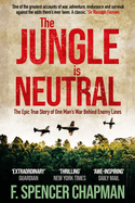 The Jungle is Neutral: The Epic True Story of One Man's War Behind Enemy Lines