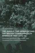 The Jungle, Japanese and the British Commonwealth Armies at War, 1941-45: Fighting Methods, Doctrine and Training for Jungle Warfare