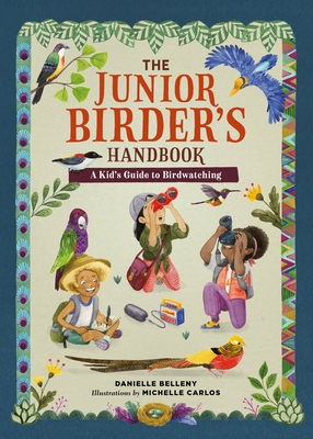 The Junior Birder's Handbook: A Kid's Guide to Birdwatching - Belleny, Danielle