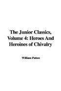 The Junior Classics, Volume 4: Heroes and Heroines of Chivalry