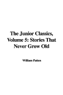 The Junior Classics, Volume 5: Stories that never grow old