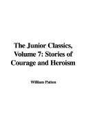 The Junior Classics, Volume 7: Stories of Courage and Heroism