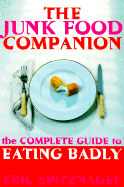 The Junk Food Companion: The Complete Guide to Eating Badly - Spitznagel, Eric
