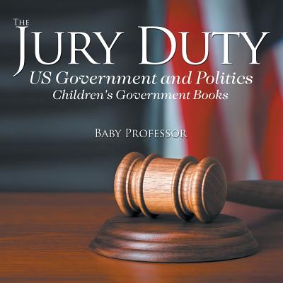 The Jury Duty - US Government and Politics Children's Government Books - Baby Professor