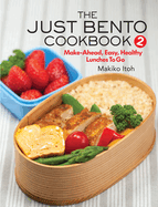 The Just Bento Cookbook 2: Make-Ahead, Easy, Healthy Lunches to Go
