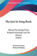 The Just So Song Book: Being The Songs From Rudyard Kipling's Just So Stories (1903)