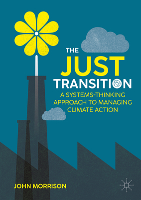 The Just Transition: A Systems-Thinking Approach To Managing Climate Action - Morrison, John