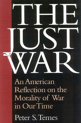The Just War: An American Reflection on the Morality of War in Our Time - Temes, Peter