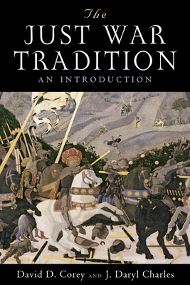 The Just War Tradition: An Introduction - Corey, David D, and Charles, J Daryl