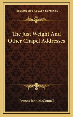 The Just Weight and Other Chapel Addresses - McConnell, Francis John