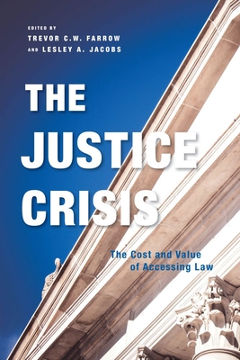 The Justice Crisis: The Cost and Value of Accessing Law - Farrow, Trevor C W (Editor), and Jacobs, Lesley a (Editor)