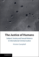 The Justice of Humans: Subject, Society and Sexual Violence in International Criminal Justice