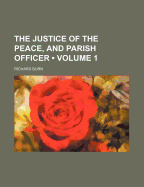 The Justice of the Peace, and Parish Officer, Volume 1