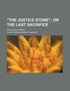 The Justice Stone; Or the Last Sacrifice. and Other Poems