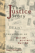 The Justice Story: True Tales of Murder, Mystery, Mayhem