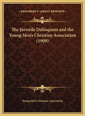 The Juvenile Delinquent and the Young Men's Christian Association (1909) - Young Men's Christian Association