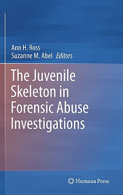 The Juvenile Skeleton in Forensic Abuse Investigations - Ross, Ann H (Editor), and Abel, Suzanne M (Editor)