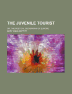 The Juvenile Tourist; Or, the Poetical Geography of Europe