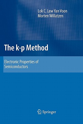 The K P Method: Electronic Properties of Semiconductors - Lew Yan Voon, Lok C, and Willatzen, Morten