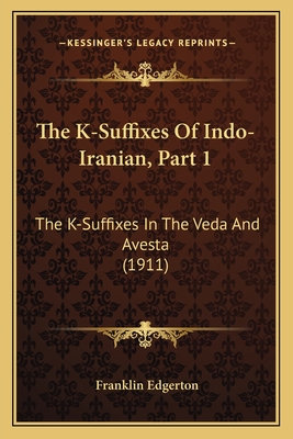 The K-Suffixes of Indo-Iranian, Part 1: The K-Suffixes in the Veda and Avesta (1911) - Edgerton, Franklin