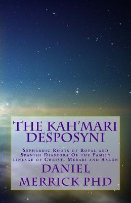 The Kah'Mari Desposyni: Sephardic Roots of Royal and Spanish Diaspora Of the Family lineage of Christ, Merari and Aaron - Merrick, Daniel W, PhD