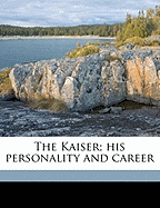 The Kaiser; His Personality and Career