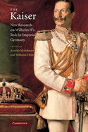 The Kaiser: New Research on Wilhelm II's Role in Imperial Germany