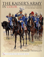 The Kaiser's Army in Color: Uniforms of the Imperial German Army as Illustrated by Carl Becker 1890-1910