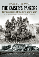 The Kaiser's Panzers: German Tanks of The First World War
