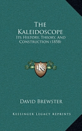 The Kaleidoscope: Its History, Theory, And Construction (1858) - Brewster, David, Sir