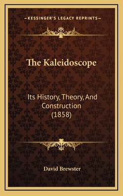 The Kaleidoscope: Its History, Theory, and Construction (1858) - Brewster, David, Sir