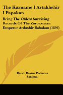 The Karname I Artakhshir I Papakan: Being The Oldest Surviving Records Of The Zoroastrian Emperor Ardashir Babakan (1896)