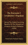 The Karname I Artakhshir I Papakan: Being the Oldest Surviving Records of the Zoroastrian Emperor Ardashir Babakan (1896)