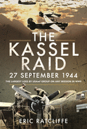 The Kassel Raid, 27 September 1944: The Largest Loss by USAAF Group on any Mission in WWII