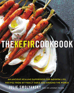 The Kefir Cookbook: An Ancient Healing Beverage for Modern Life, Recipes from My Family Table and Around the World
