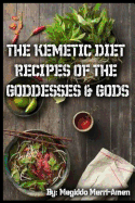 The Kemetic Diet: Kemetic Recipes Of The Gods & Goddesses